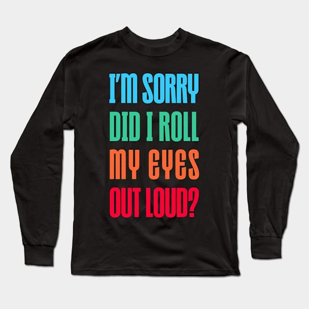 Did I Roll My Eyes Out Loud Funny Long Sleeve T-Shirt by MadeByBono